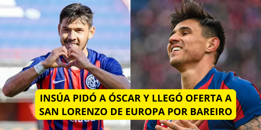 INSÚA PIDÓ A ÓSCAR Y LLEGÓ OFERTA A SAN LORENZO DE EUROPA POR BAREIRO